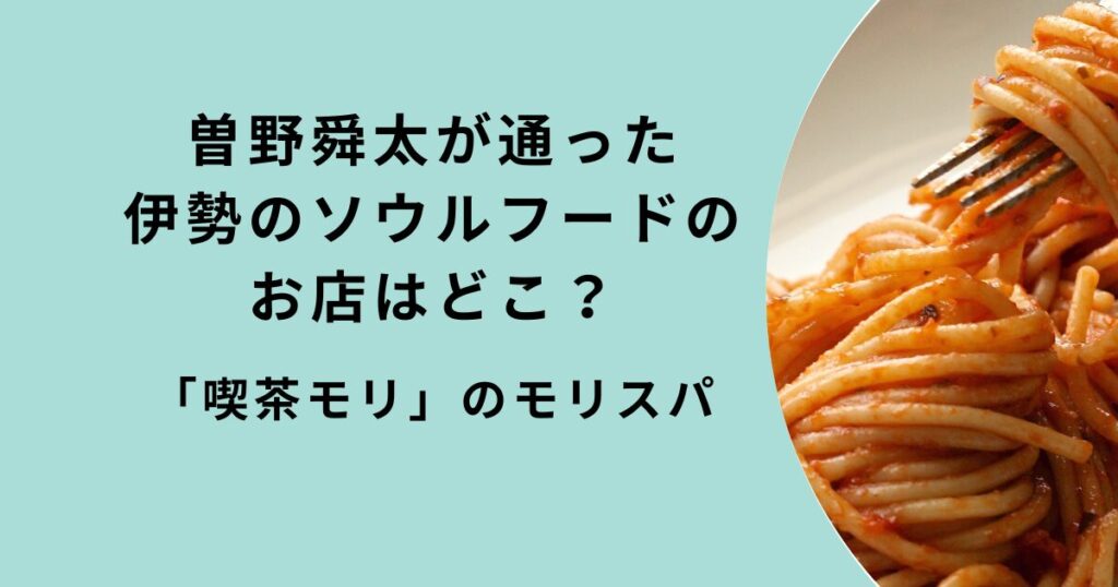 曽野舜太おすすめ伊勢のソウルフード「モリスパ」