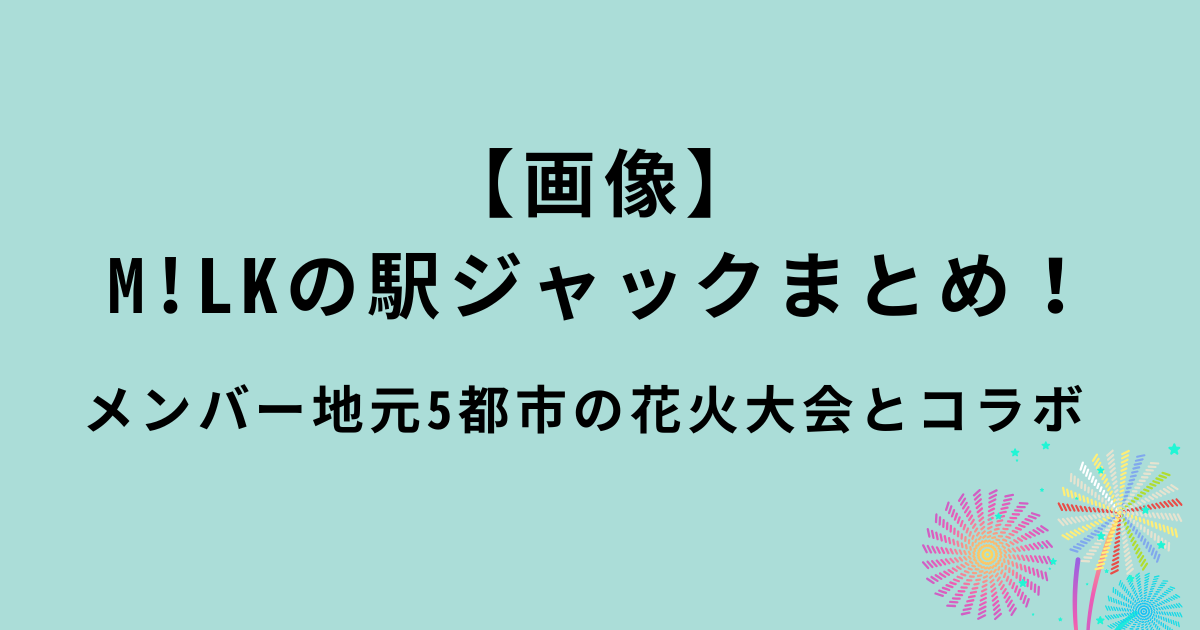 M!LK駅ジャックまとめ