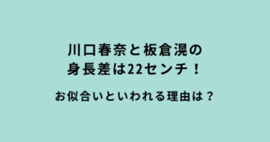 川口春奈と板倉滉の身長差