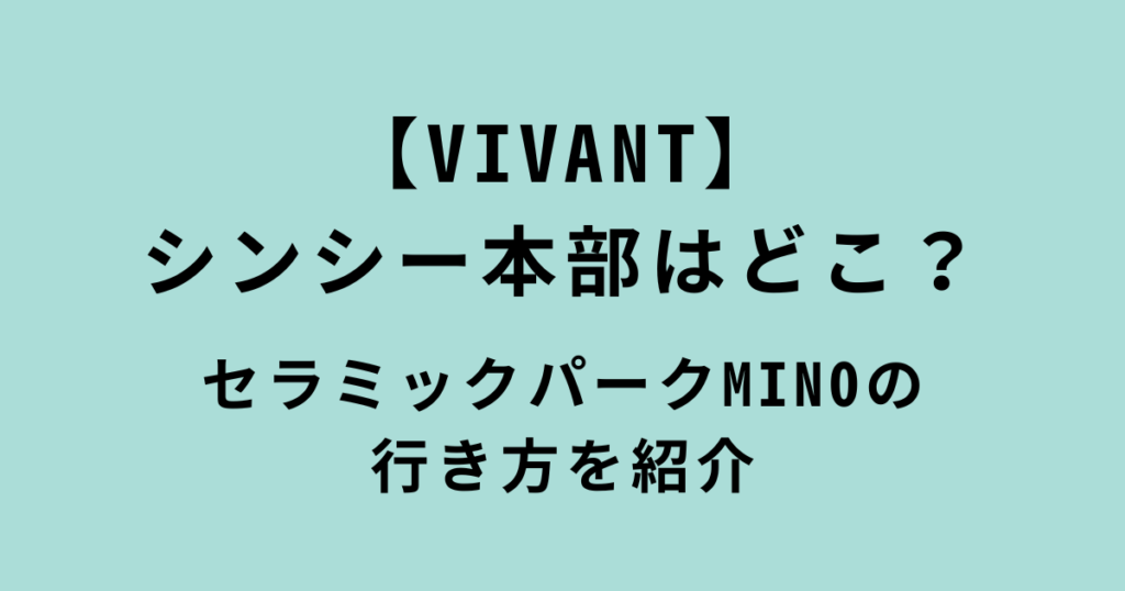 【VIVANT】 シンシー本部・セラミックパークMINO