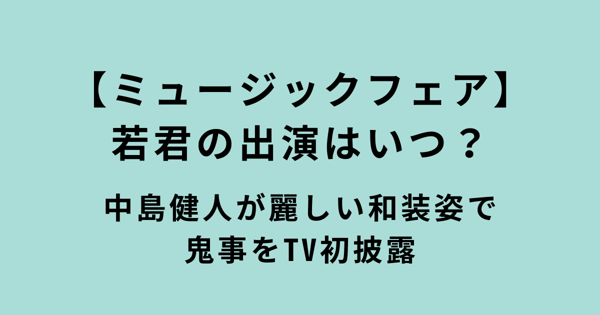 ミュージックフェア「鬼事」若君の和装の中島健人