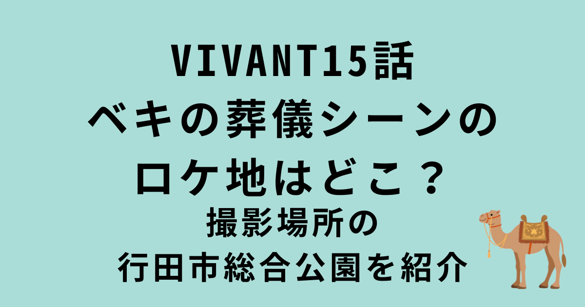VIVANT15話ベキの葬儀シーンのロケ地・行田市総合公園