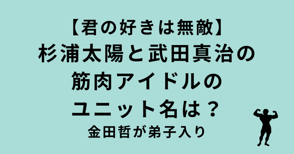【君の好きは無敵】 杉浦太陽と武田真治の 筋肉アイドルユニット