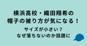 横浜高校・織田翔希の帽子の被り方