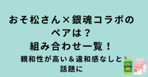 おそ松さん×銀魂コラボのペア・組み合わせ一覧