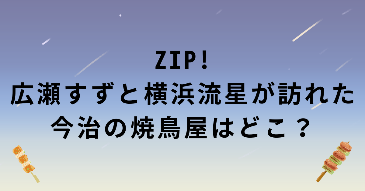ZIP!広瀬すずと横浜流星が訪れた今治の焼鳥屋まる屋