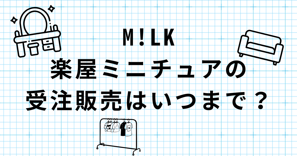M!LK楽屋ミニチュアの受注販売はいつまで？受付期間