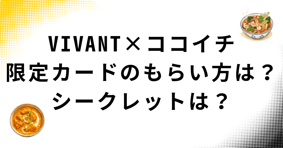 VIVANT×CoCo壱番屋限定カードのもらい方・カード12種類とシークレット