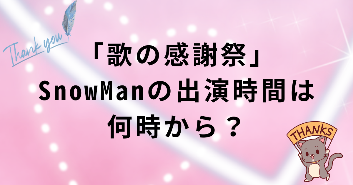 「歌の感謝祭」SnowManタイムテーブル・ブラザービート出演時間