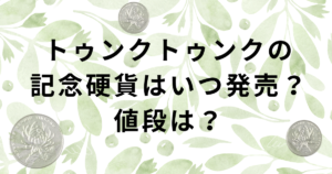 トゥンクトゥンクの記念硬貨の発売日と値段