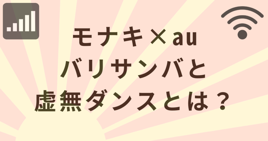 モナキ×auのバリサンバと虚無ダンスとは