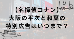 【名探偵コナン】大阪の平次と和葉の特別広告の掲出期間・場所