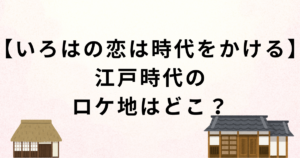 いろはの恋は時代をかける・江戸時代のロケ地・算学塾や飛脚屋の撮影場所・東京日の出武家屋敷・千葉県立房総のむら