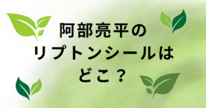 阿部亮平リプトンオリジナルシール配布店舗・場所・対象商品