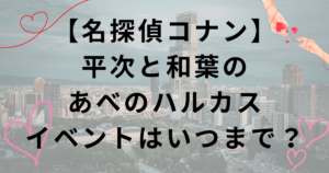 【名探偵コナン】平次と和葉のあべのハルカスイベント開催期間・告白場所