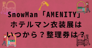 SnowMan・AMENITYホテルマン衣装展示の開催期間・整理券の取り方