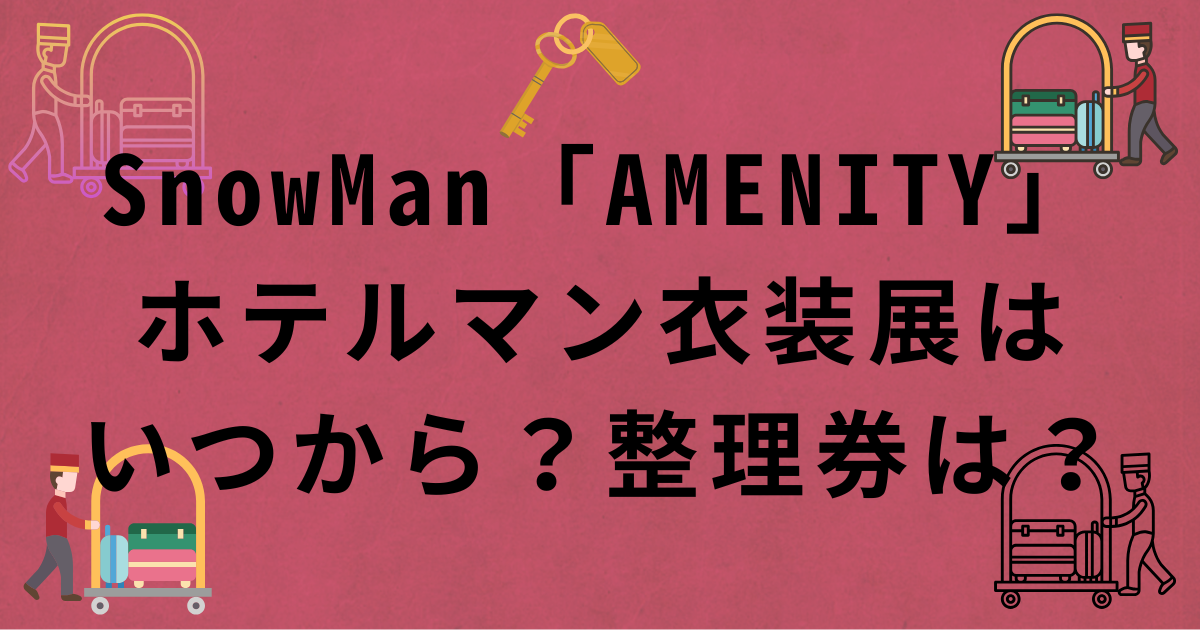 SnowMan・AMENITYホテルマン衣装展示の開催期間・整理券の取り方