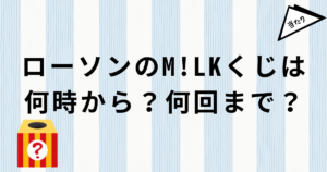 ローソンM!LKくじの発売日・開始時間・回数制限・販売店舗