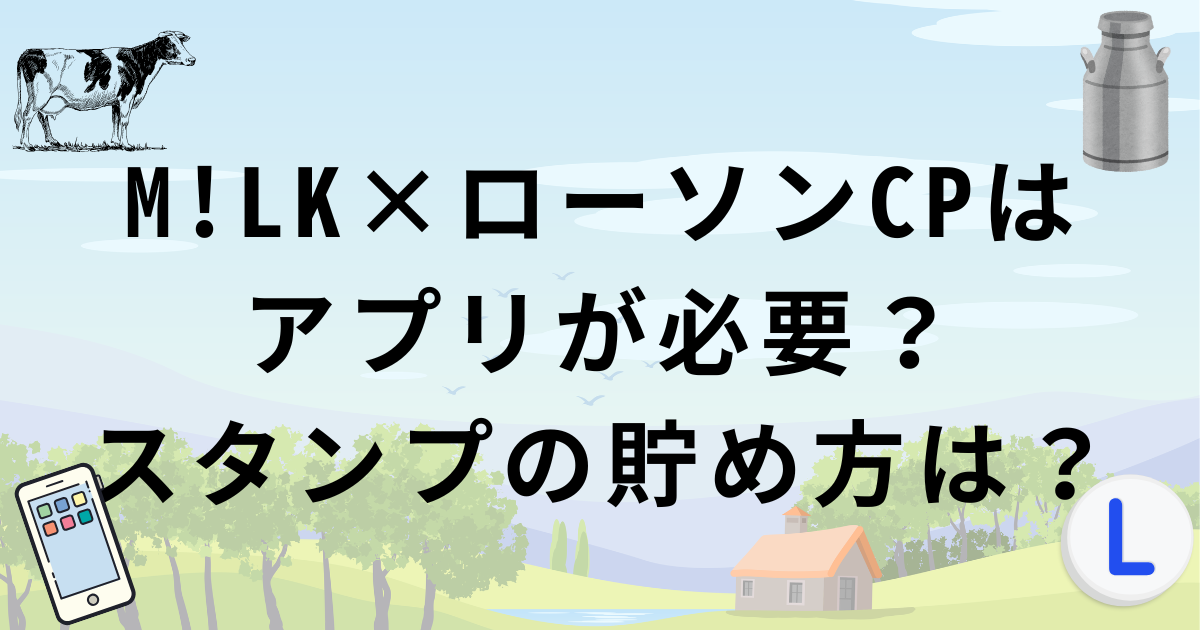 ローソン×M!LKキャンペーンのアプリ・ポイントカード・スタンプの貯め方
